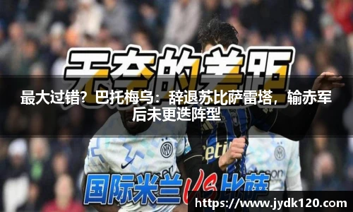 最大过错？巴托梅乌：辞退苏比萨雷塔，输赤军后未更迭阵型